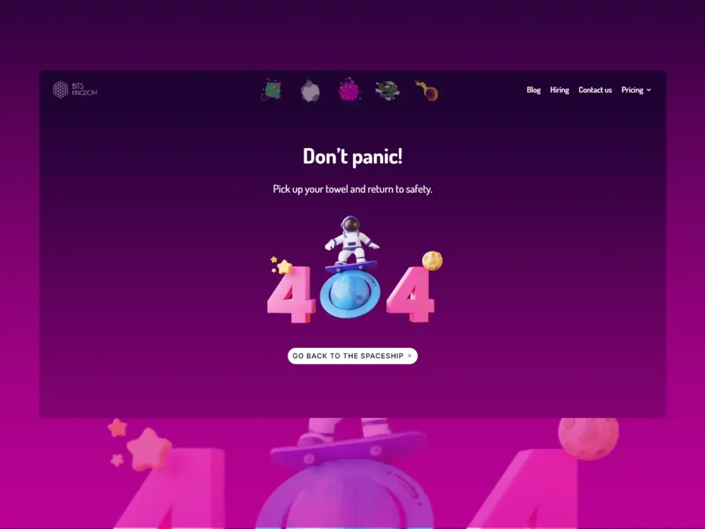 This is a playful "404 Error" page from Bits Kingdom with a space theme, encouraging users not to panic. The phrase “Don’t panic! Pick up your towel and return to safety” cleverly references The Hitchhiker’s Guide to the Galaxy, using humor to ease the frustration of encountering a broken link. An astronaut character balances on the "0" in a creatively designed "404" error message. Below, a "Go Back to the Spaceship" button invites users to navigate back to the main site, maintaining a fun and engaging experience even on an error page.